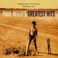 Songs From the South Volumes 1 & 2 Paul Kelly's Greatest Hits