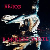 Алексей Белов — В Москве жить
