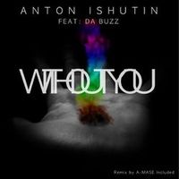 Anton Ishutin ft Da Buzz — Without You (A-MASE Rmx)