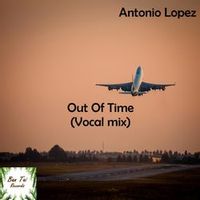 ANTONIO LOPEZ — Out Of Time (Vocal Mix)
