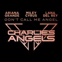 Ariana Grande, Miley Cyrus, Lana Del Rey — Don’t Call Me Angel