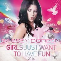 Cassey Doreen — Girls Just Want To Have Fun (by Robert Hazard)