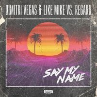 Dimitri Vegas, Regard — Say My Name (by Destiny's Child)