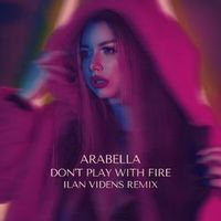 Arabella — Don't Play With Fire (Ilan Videns Remix) (Magnit edition)