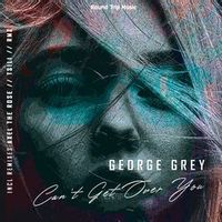 George Grey — Can't Get Over You (Axel the Rose Remix)