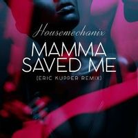 HOUSEMECHANIX — Mamma Saved Me (Eric Kupper Remix)