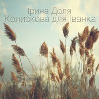 ІРИНА ДОЛЯ — КОЛИСКОВА ДЛЯ ІВАНКА