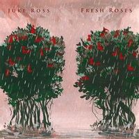 JUKE ROSS — Fresh Roses
