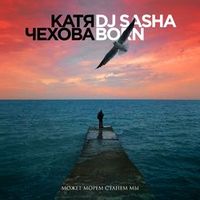 Катя Чехова — Может морем станем мы (feat. Dj Sasha Born)