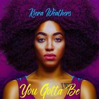 Kiera Weathers — You Gotta Be (by Des'ree)