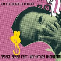 Проект Вечен — Тем, кто улыбается искренне (feat. Магнитная Аномалия)