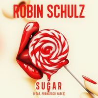 ROBIN SCHULZ / FRANCESCO YATES — SUGAR