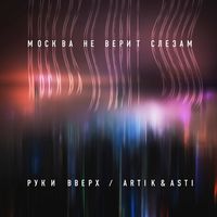 РУКИ ВВЕРХ & ARTIK & ASTI — МОСКВА НЕ ВЕРИТ СЛЕЗАМ