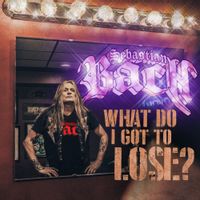 Sebastian Bach — What Do I Got To Lose