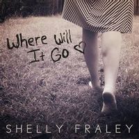 Shelly Fraley — Where Will It Go