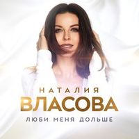 ВЛАСОВА Наталия — ЛЮБИ МЕНЯ ДОЛЬШЕ