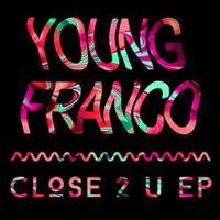 YOUNG FRANCO — Close 2 U (ft. JOY.)